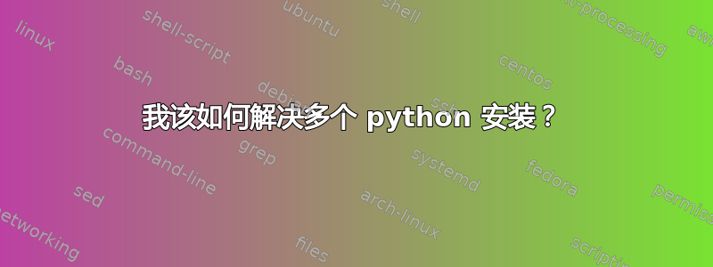 我该如何解决多个 python 安装？