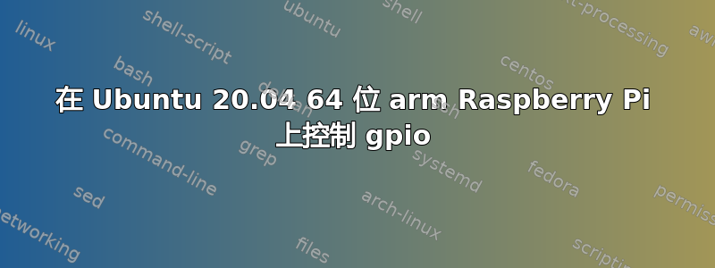 在 Ubuntu 20.04 64 位 arm Raspberry Pi 上控制 gpio