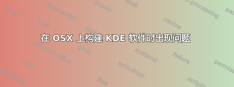 在 OSX 上构建 KDE 软件时出现问题