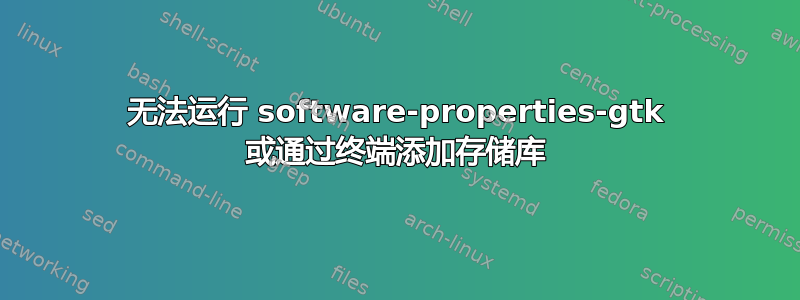 无法运行 software-properties-gtk 或通过终端添加存储库