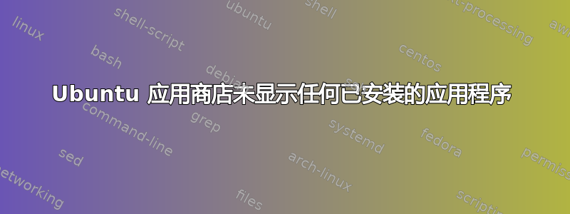 Ubuntu 应用商店未显示任何已安装的应用程序