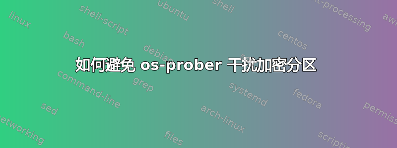 如何避免 os-prober 干扰加密分区