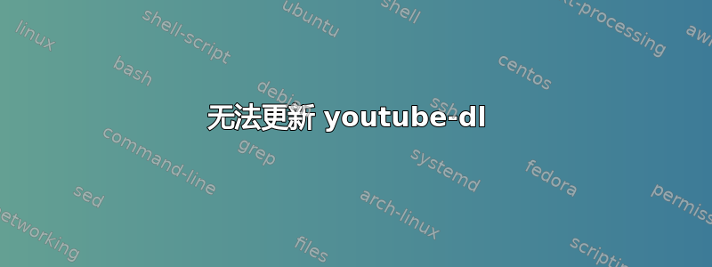 无法更新 youtube-dl 