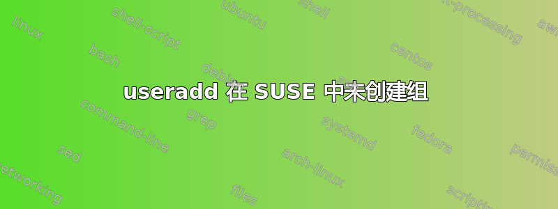 useradd 在 SUSE 中未创建组