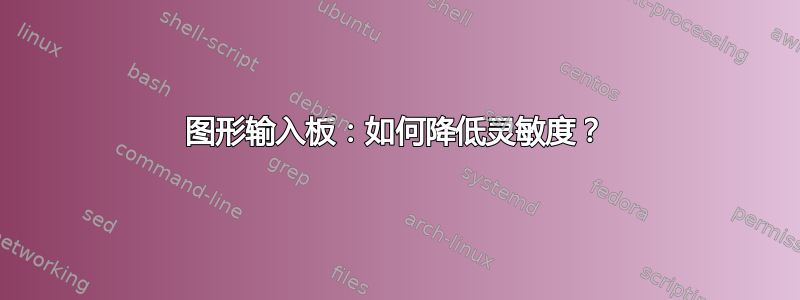 图形输入板：如何降低灵敏度？