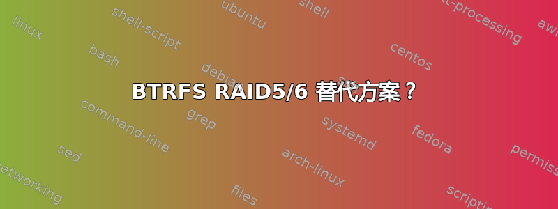 BTRFS RAID5/6 替代方案？