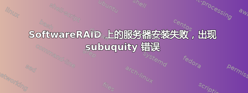 SoftwareRAID 上的服务器安装失败，出现 subuquity 错误