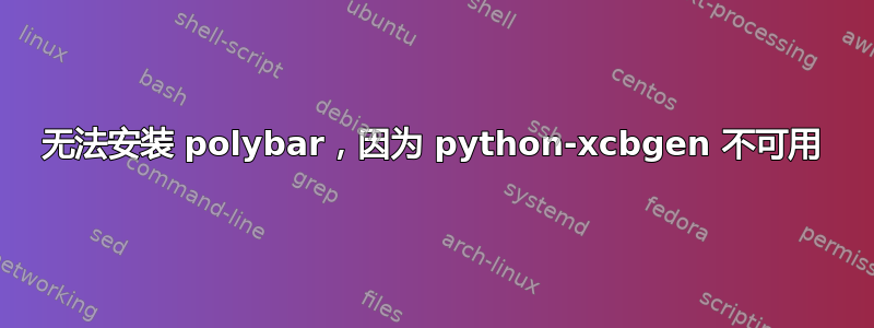 无法安装 polybar，因为 python-xcbgen 不可用