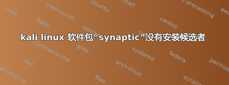 kali linux 软件包“synaptic”没有安装候选者