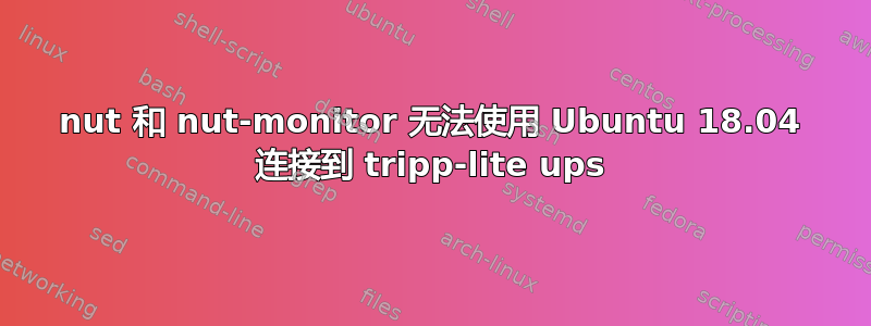 nut 和 nut-monitor 无法使用 Ubuntu 18.04 连接到 tripp-lite ups