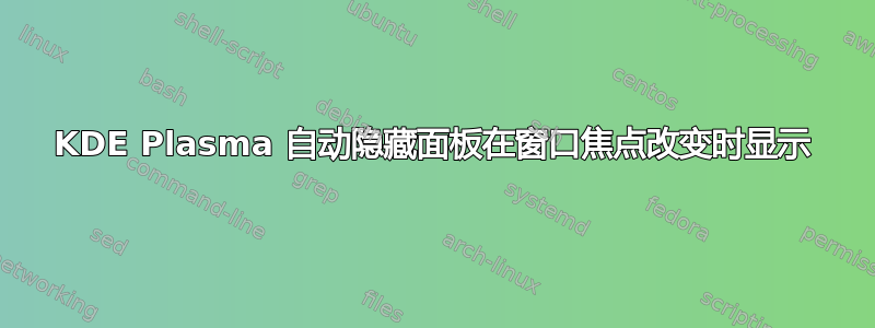 KDE Plasma 自动隐藏面板在窗口焦点改变时显示