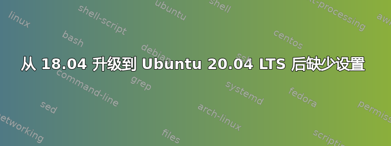 从 18.04 升级到 Ubuntu 20.04 LTS 后缺少设置