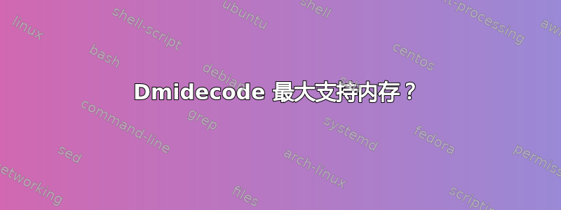 Dmidecode 最大支持内存？