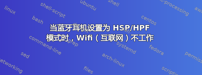 当蓝牙耳机设置为 HSP/HPF 模式时，Wifi（互联网）不工作