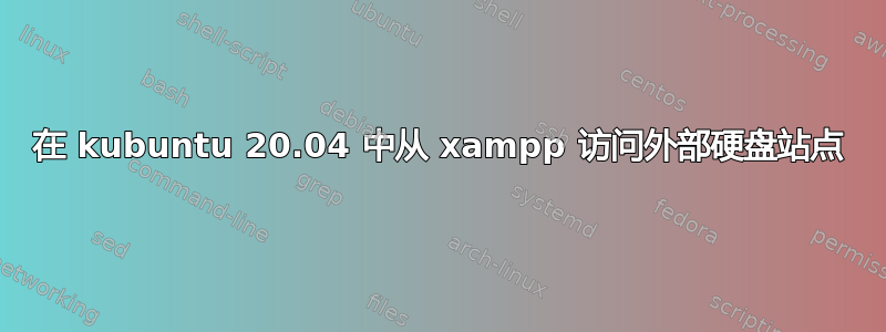 在 kubuntu 20.04 中从 xampp 访问外部硬盘站​​点