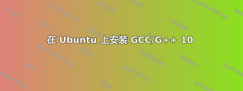 在 Ubuntu 上安装 GCC/G++ 10