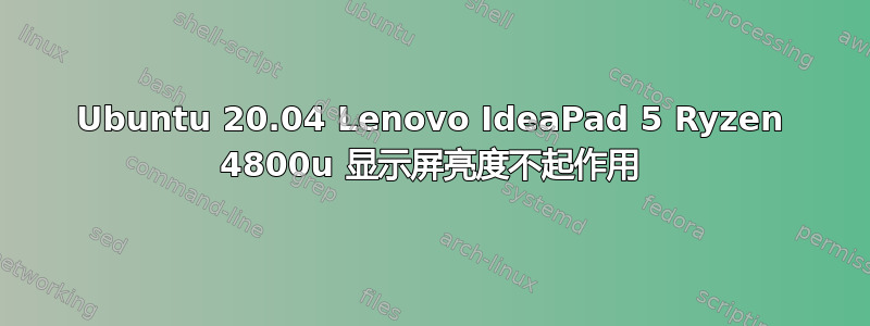 Ubuntu 20.04 Lenovo IdeaPad 5 Ryzen 4800u 显示屏亮度不起作用