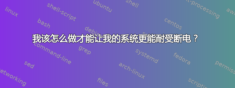 我该怎么做才能让我的系统更能耐受断电？