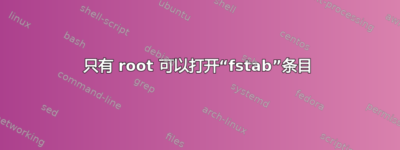 只有 root 可以打开“fstab”条目