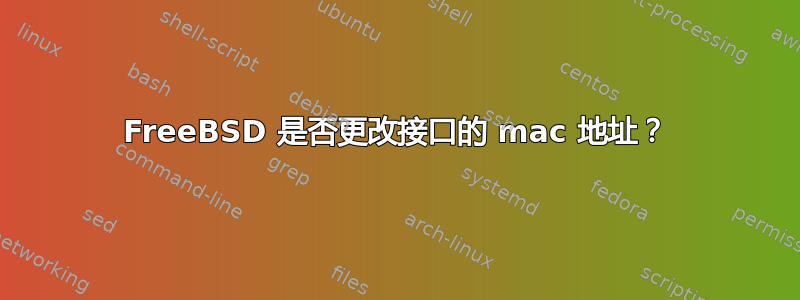 FreeBSD 是否更改接口的 mac 地址？