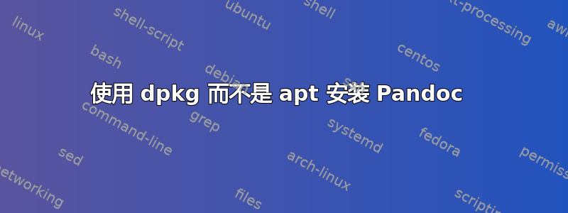 使用 dpkg 而不是 apt 安装 Pandoc 