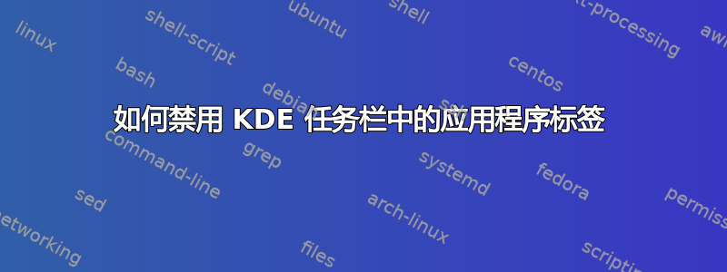 如何禁用 KDE 任务栏中的应用程序标签