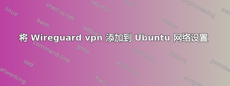 将 Wireguard vpn 添加到 Ubuntu 网络设置