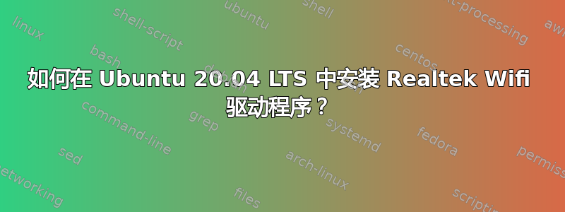 如何在 Ubuntu 20.04 LTS 中安装 Realtek Wifi 驱动程序？