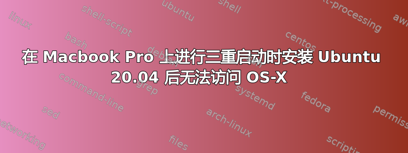 在 Macbook Pro 上进行三重启动时安装 Ubuntu 20.04 后无法访问 OS-X 