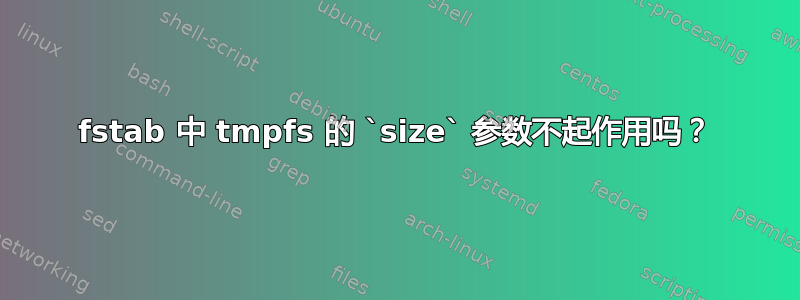 fstab 中 tmpfs 的 `size` 参数不起作用吗？