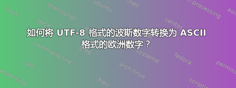 如何将 UTF-8 格式的波斯数字转换为 ASCII 格式的欧洲数字？