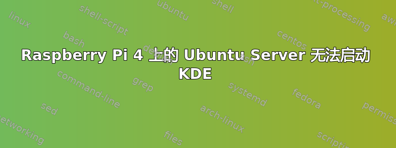 Raspberry Pi 4 上的 Ubuntu Server 无法启动 KDE