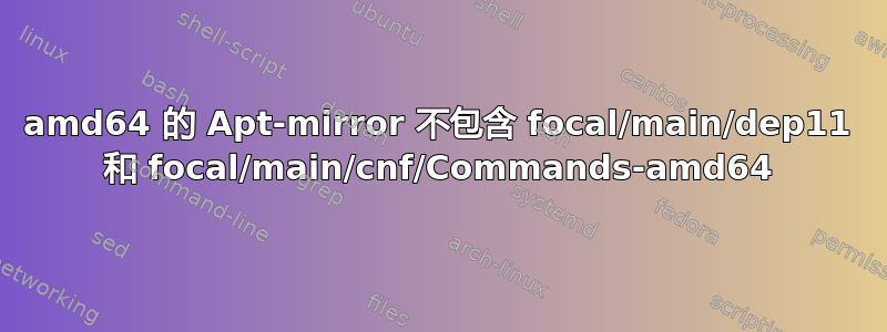 amd64 的 Apt-mirror 不包含 focal/main/dep11 和 focal/main/cnf/Commands-amd64