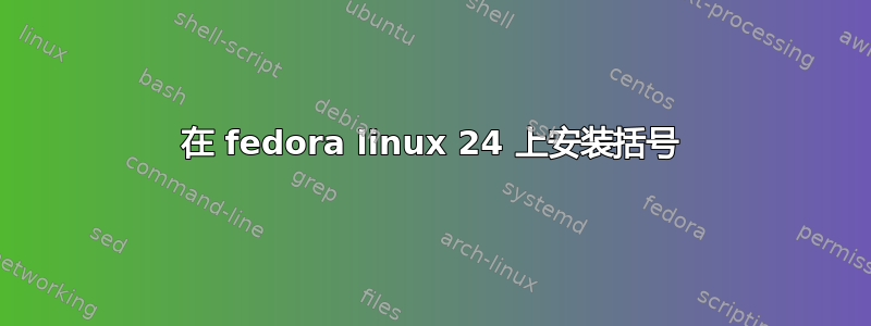 在 fedora linux 24 上安装括号