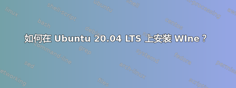 如何在 Ubuntu 20.04 LTS 上安装 WIne？