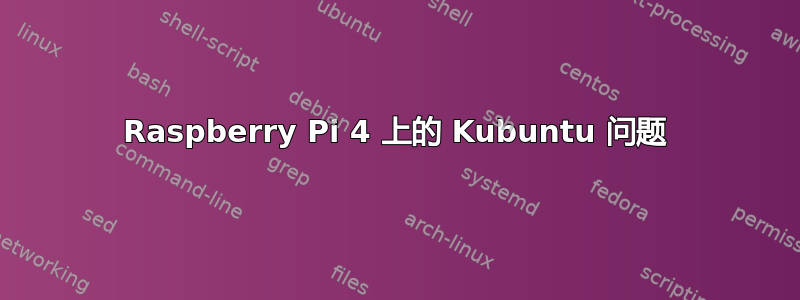 Raspberry Pi 4 上的 Kubuntu 问题