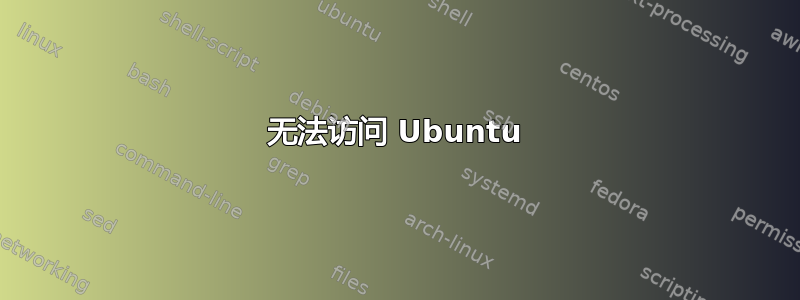 无法访问 Ubuntu