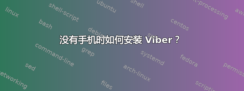 没有手机时如何安装 Viber？