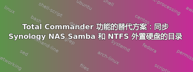 Total Commander 功能的替代方案：同步 Synology NAS Samba 和 NTFS 外置硬盘的目录