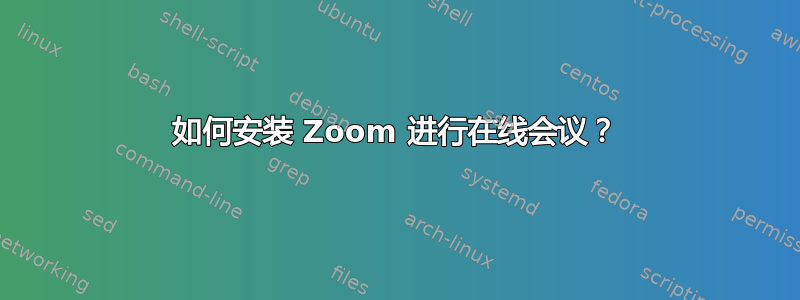 如何安装 Zoom 进行在线会议？