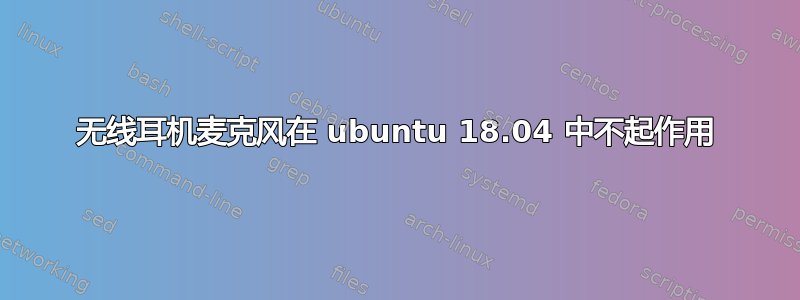 无线耳机麦克风在 ubuntu 18.04 中不起作用