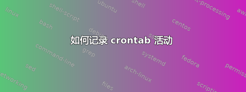 如何记录 crontab 活动