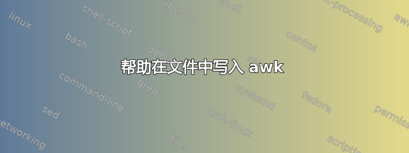 帮助在文件中写入 awk