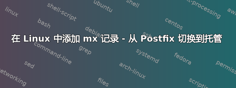 在 Linux 中添加 mx 记录 - 从 Postfix 切换到托管