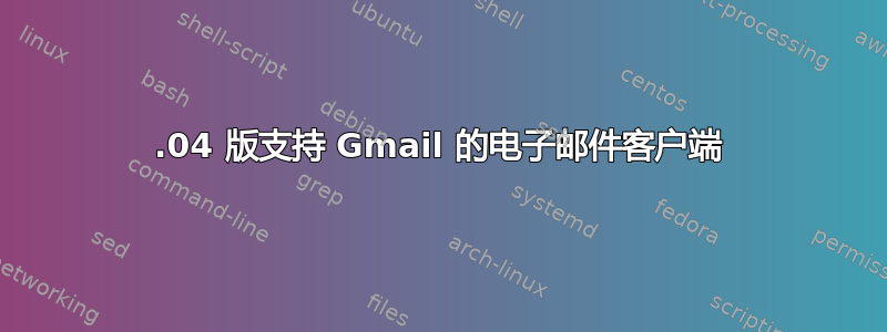 20.04 版支持 Gmail 的电子邮件客户端