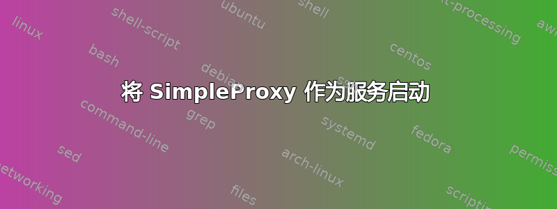 将 SimpleProxy 作为服务启动