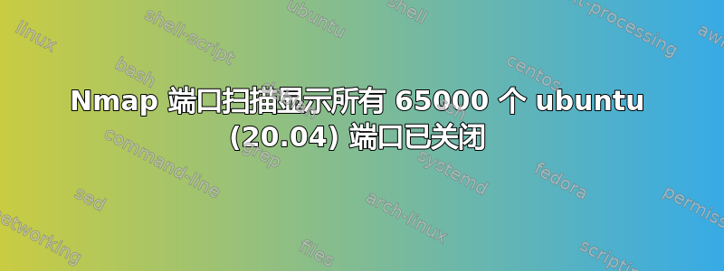 Nmap 端口扫描显示所有 65000 个 ubuntu (20.04) 端口已关闭