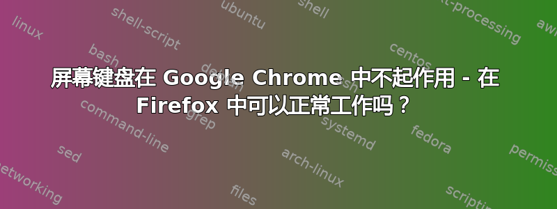 屏幕键盘在 Google Chrome 中不起作用 - 在 Firefox 中可以正常工作吗？