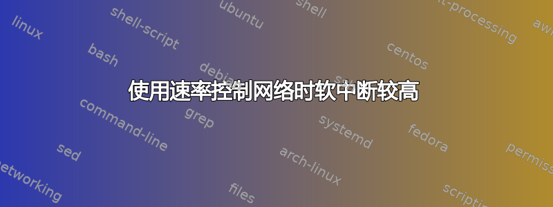 使用速率控制网络时软中断较高