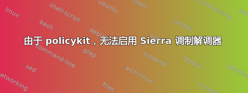 由于 policykit，无法启用 Sierra 调制解调器